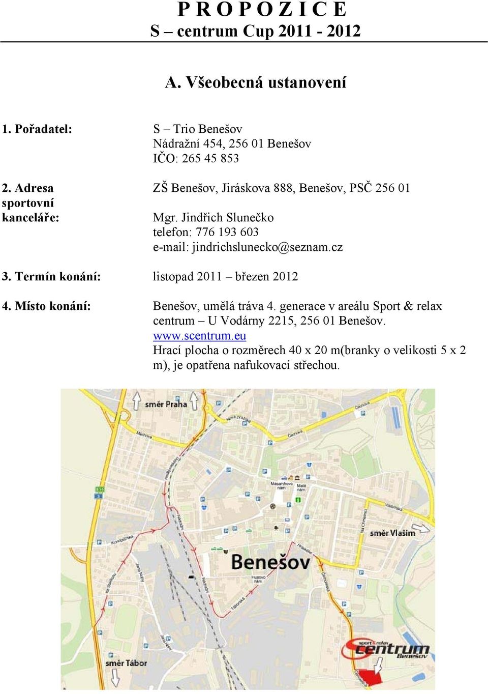 Jindřich Slunečko telefon: 776 193 603 e-mail: jindrichslunecko@seznam.cz 3. Termín konání: listopad 2011 březen 2012 4.
