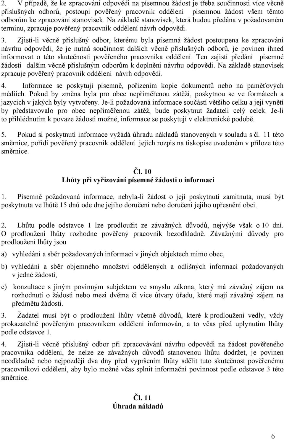 Zjistí-li věcně příslušný odbor, kterému byla písemná žádost postoupena ke zpracování návrhu odpovědi, že je nutná součinnost dalších věcně příslušných odborů, je povinen ihned informovat o této