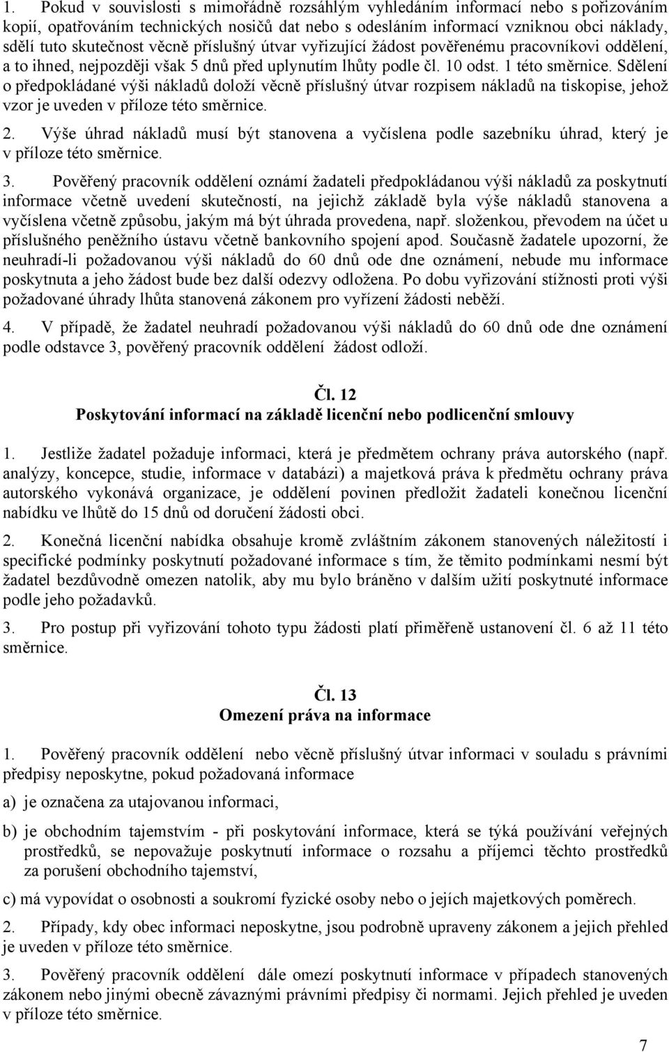 Sdělení o předpokládané výši nákladů doloží věcně příslušný útvar rozpisem nákladů na tiskopise, jehož vzor je uveden v příloze této směrnice. 2.