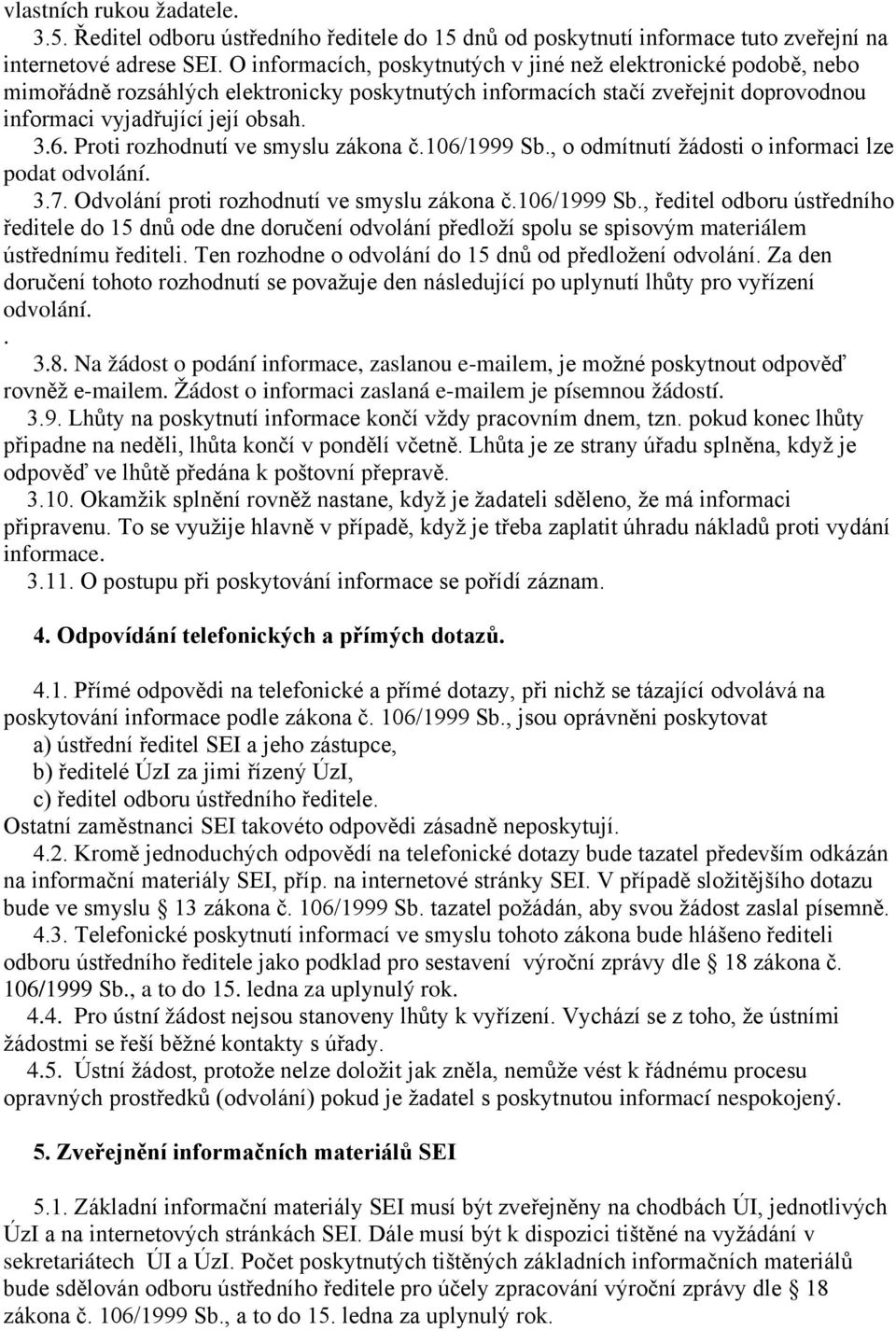 Proti rozhodnutí ve smyslu zákona č.106/1999 Sb., o odmítnutí žádosti o informaci lze podat odvolání. 3.7. Odvolání proti rozhodnutí ve smyslu zákona č.106/1999 Sb., ředitel odboru ústředního ředitele do 15 dnů ode dne doručení odvolání předloží spolu se spisovým materiálem ústřednímu řediteli.