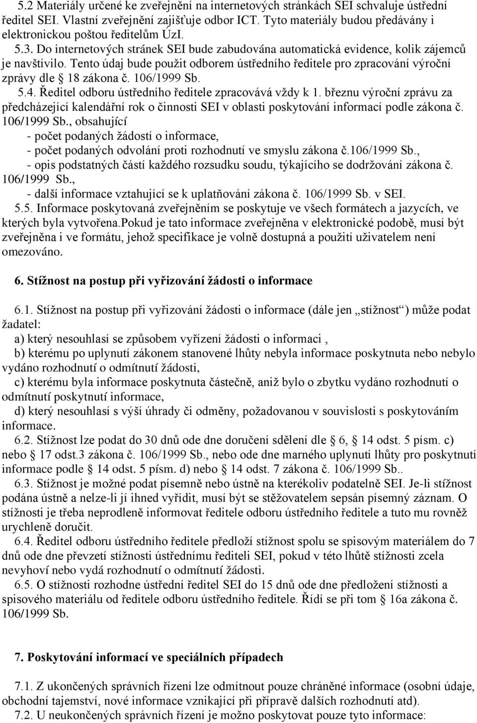 Tento údaj bude použit odborem ústředního ředitele pro zpracování výroční zprávy dle 18 zákona č. 106/1999 Sb. 5.4. Ředitel odboru ústředního ředitele zpracovává vždy k 1.