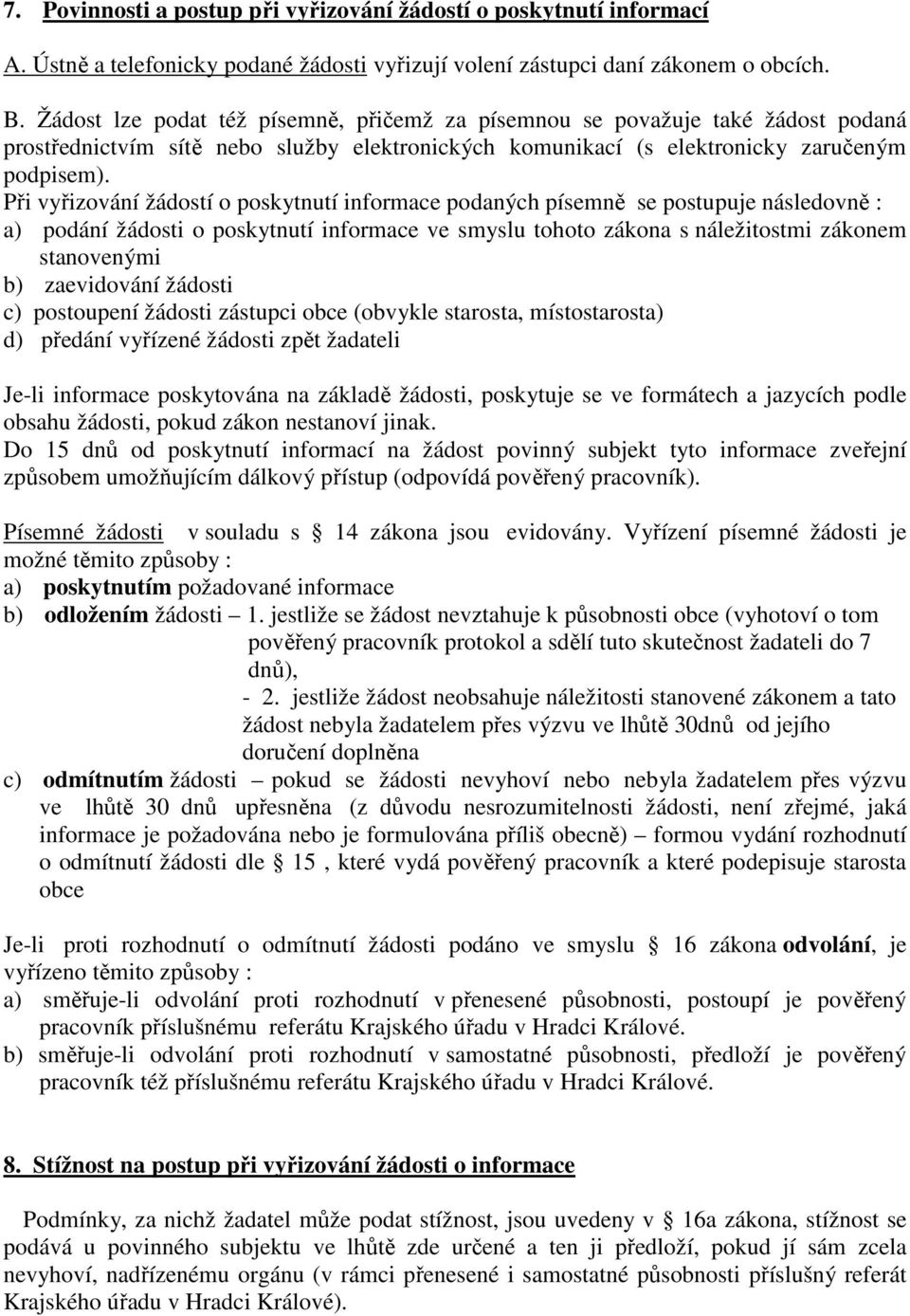 Při vyřizování žádostí o poskytnutí informace podaných písemně se postupuje následovně : a) podání žádosti o poskytnutí informace ve smyslu tohoto zákona s náležitostmi zákonem stanovenými b)