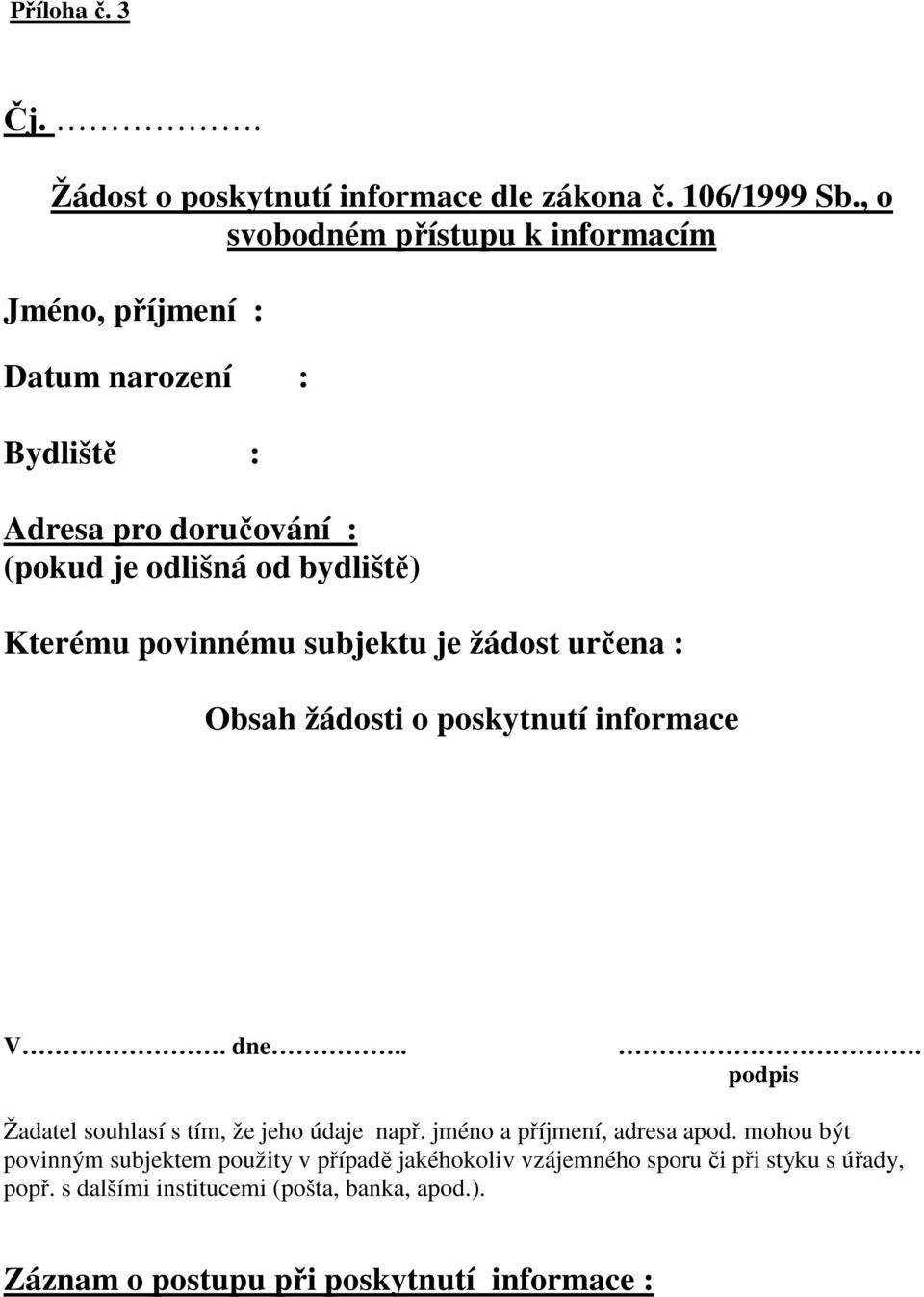 povinnému subjektu je žádost určena : Obsah žádosti o poskytnutí informace V. dne... podpis Žadatel souhlasí s tím, že jeho údaje např.