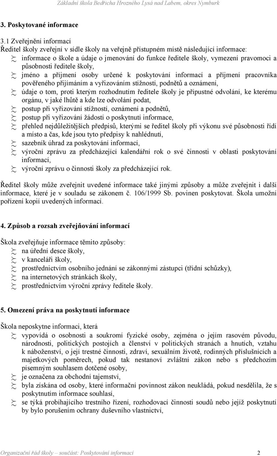 působnosti ředitele školy, jméno a příjmení osoby určené k poskytování informací a příjmení pracovníka pověřeného přijímáním a vyřizováním stížností, podnětů a oznámení, údaje o tom, proti kterým