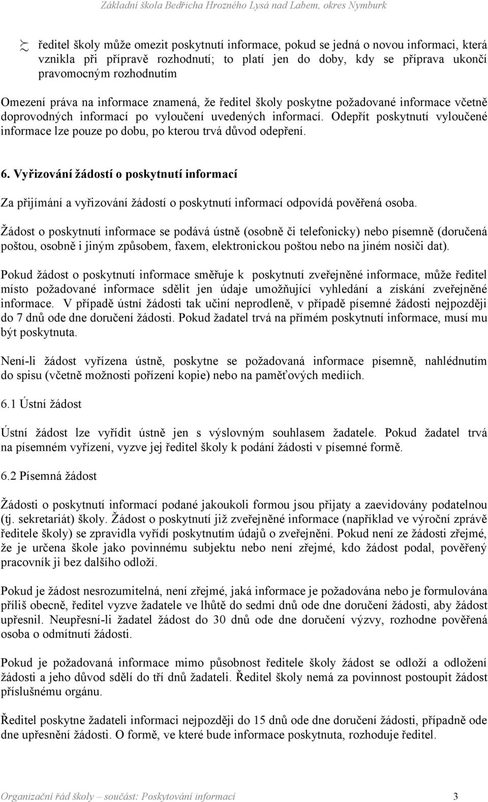 Odepřít poskytnutí vyloučené informace lze pouze po dobu, po kterou trvá důvod odepření. 6.