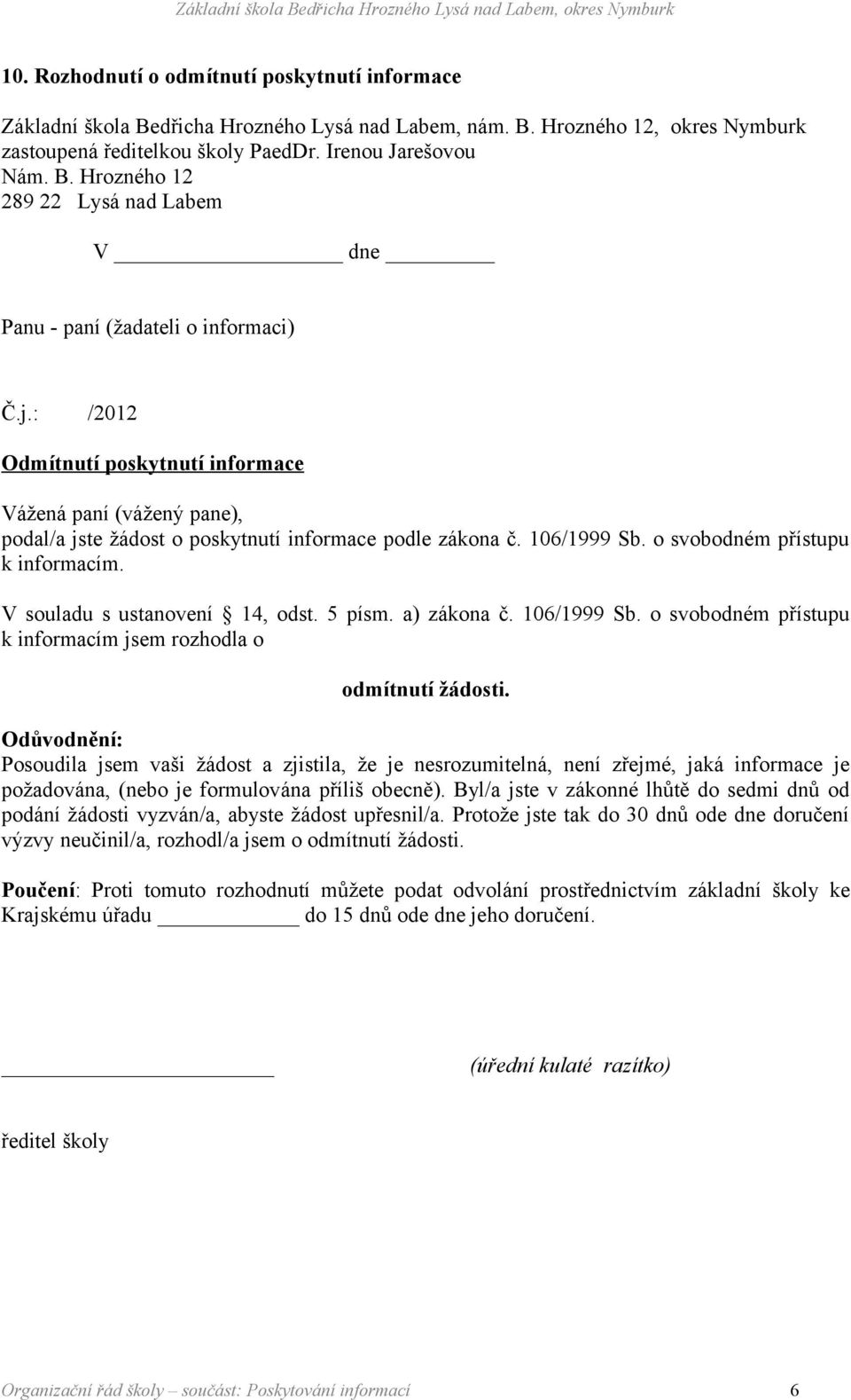 V souladu s ustanovení 14, odst. 5 písm. a) zákona č. 106/1999 Sb. o svobodném přístupu k informacím jsem rozhodla o odmítnutí žádosti.