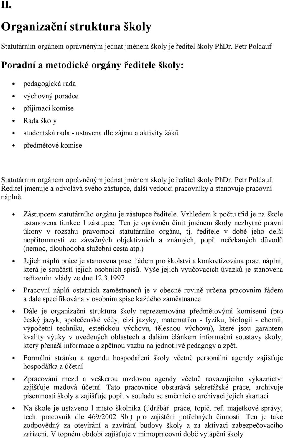 Statutárním orgánem oprávněným jednat jménem školy je ředitel školy PhDr. Petr Poldauf. Ředitel jmenuje a odvolává svého zástupce, další vedoucí pracovníky a stanovuje pracovní náplně.