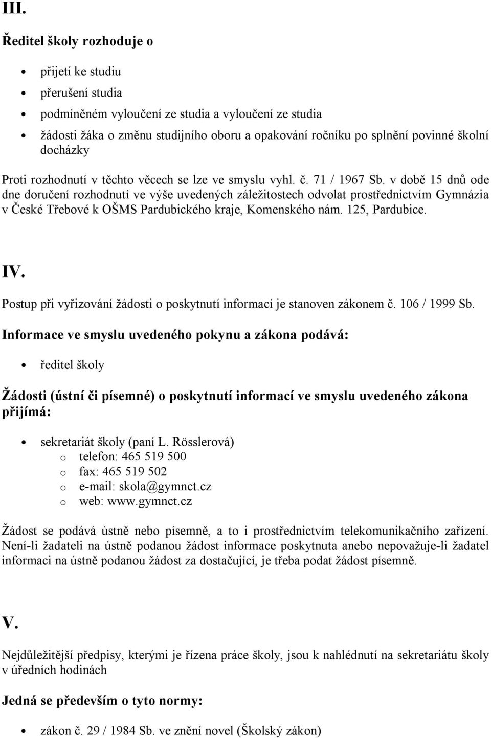 v době 15 dnů ode dne doručení rozhodnutí ve výše uvedených záležitostech odvolat prostřednictvím Gymnázia v České Třebové k OŠMS Pardubického kraje, Komenského nám. 125, Pardubice. IV.