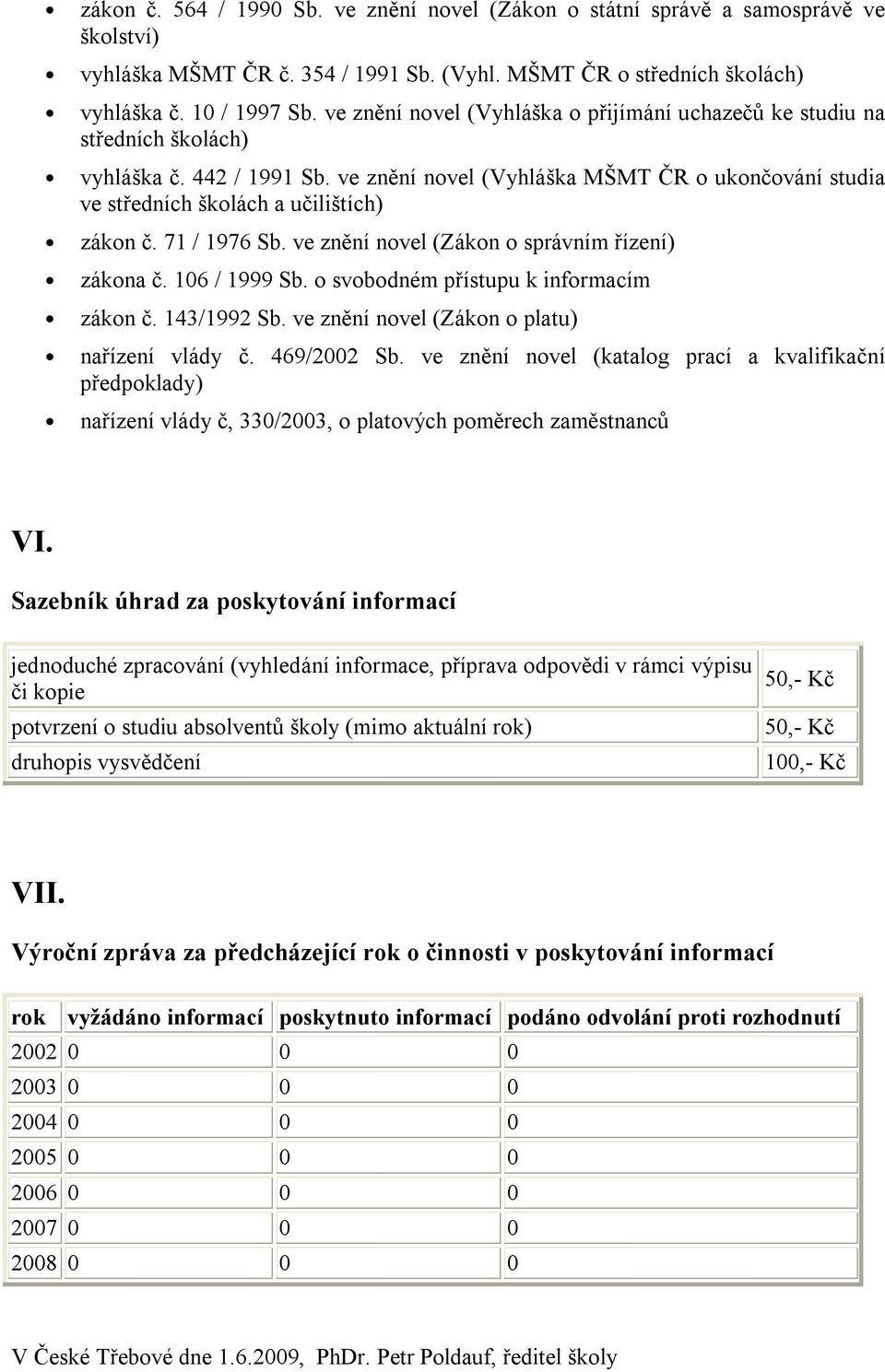 ve znění novel (Vyhláška MŠMT ČR o ukončování studia ve středních školách a učilištích) zákon č. 71 / 1976 Sb. ve znění novel (Zákon o správním řízení) zákona č. 106 / 1999 Sb.