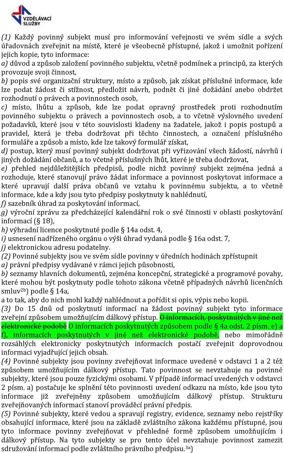 podat žádost či stížnost, předložit návrh, podnět či jiné dožádání anebo obdržet rozhodnutí o právech a povinnostech osob, c) místo, lhůtu a způsob, kde lze podat opravný prostředek proti rozhodnutím