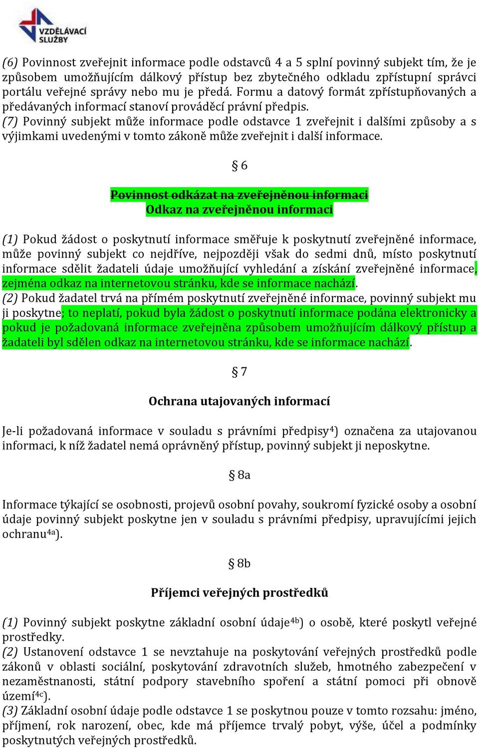 (7) Povinný subjekt může informace podle odstavce 1 zveřejnit i dalšími způsoby a s výjimkami uvedenými v tomto zákoně může zveřejnit i další informace.