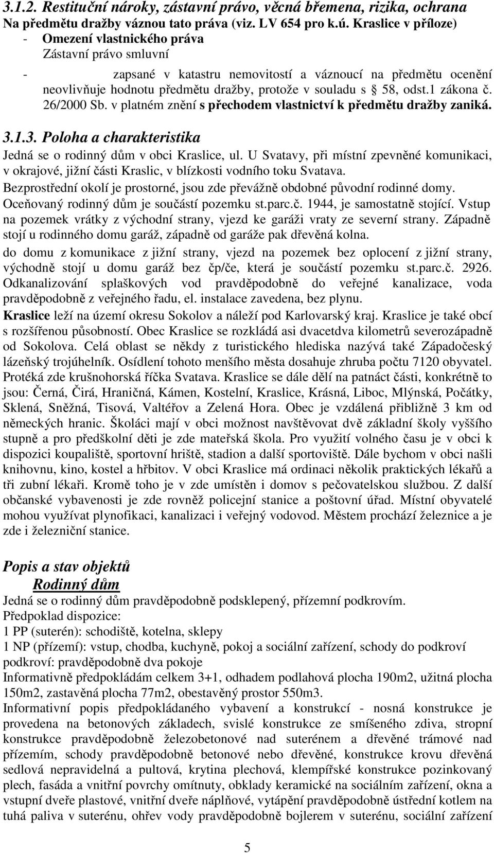 odst.1 zákona č. 26/2000 Sb. v platném znění s přechodem vlastnictví k předmětu dražby zaniká. 3.1.3. Poloha a charakteristika Jedná se o rodinný dům v obci Kraslice, ul.