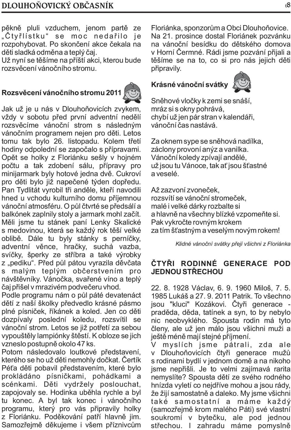 Rozsvìcení vánoèního stromu 2011 Jak už je u nás v Dlouhoòovicích zvykem, vždy v sobotu pøed první adventní nedìlí rozsvìcíme vánoèní strom s následným vánoèním programem nejen pro dìti.