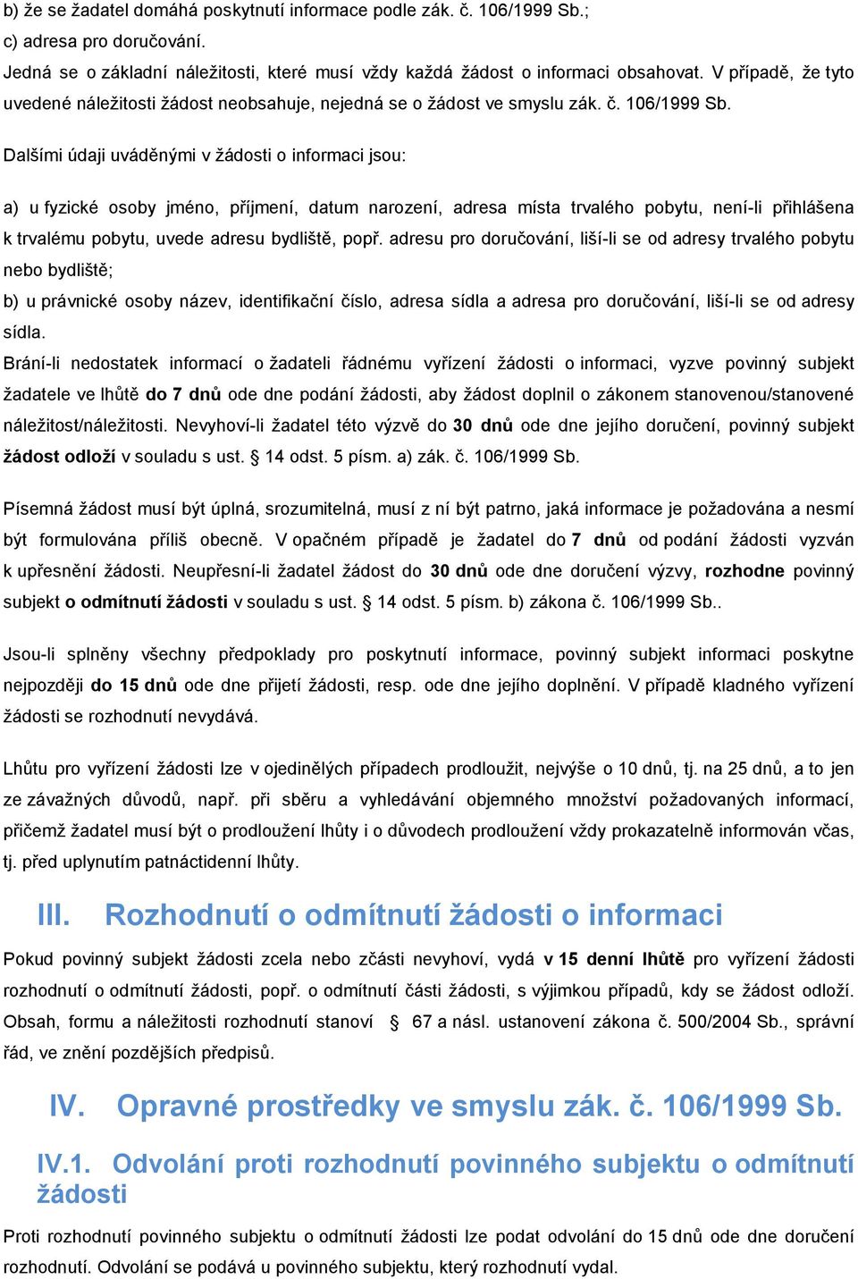 Dalšími údaji uváděnými v žádosti o informaci jsou: a) u fyzické osoby jméno, příjmení, datum narození, adresa místa trvalého pobytu, není-li přihlášena k trvalému pobytu, uvede adresu bydliště, popř.