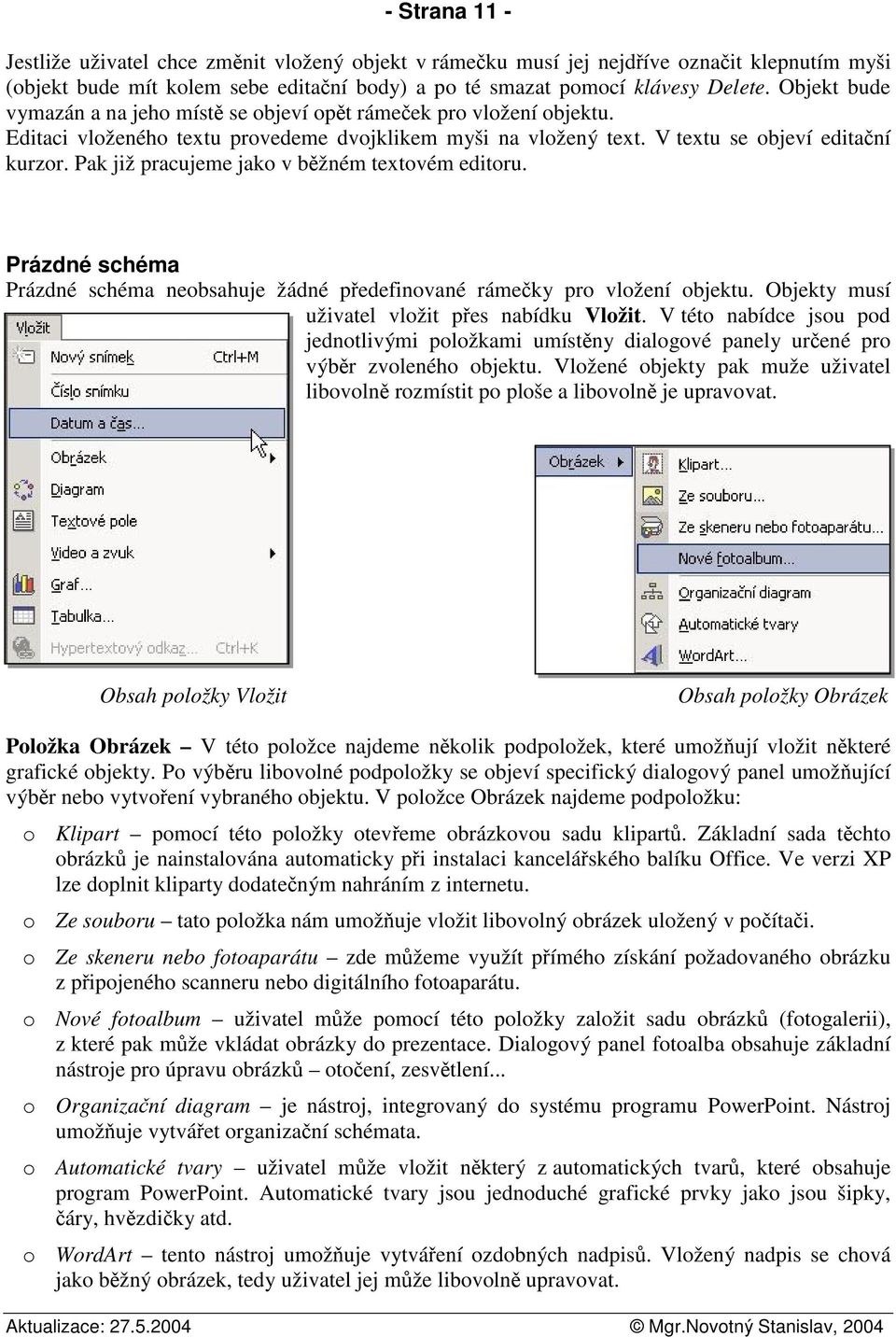 Pak již pracujeme jako v bžném textovém editoru. Prázdné schéma Prázdné schéma neobsahuje žádné pedefinované rámeky pro vložení objektu. Objekty musí uživatel vložit pes nabídku Vložit.