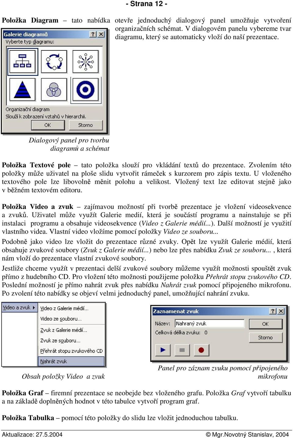 Dialogový panel pro tvorbu diagram a schémat Položka Textové pole tato položka slouží pro vkládání text do prezentace.