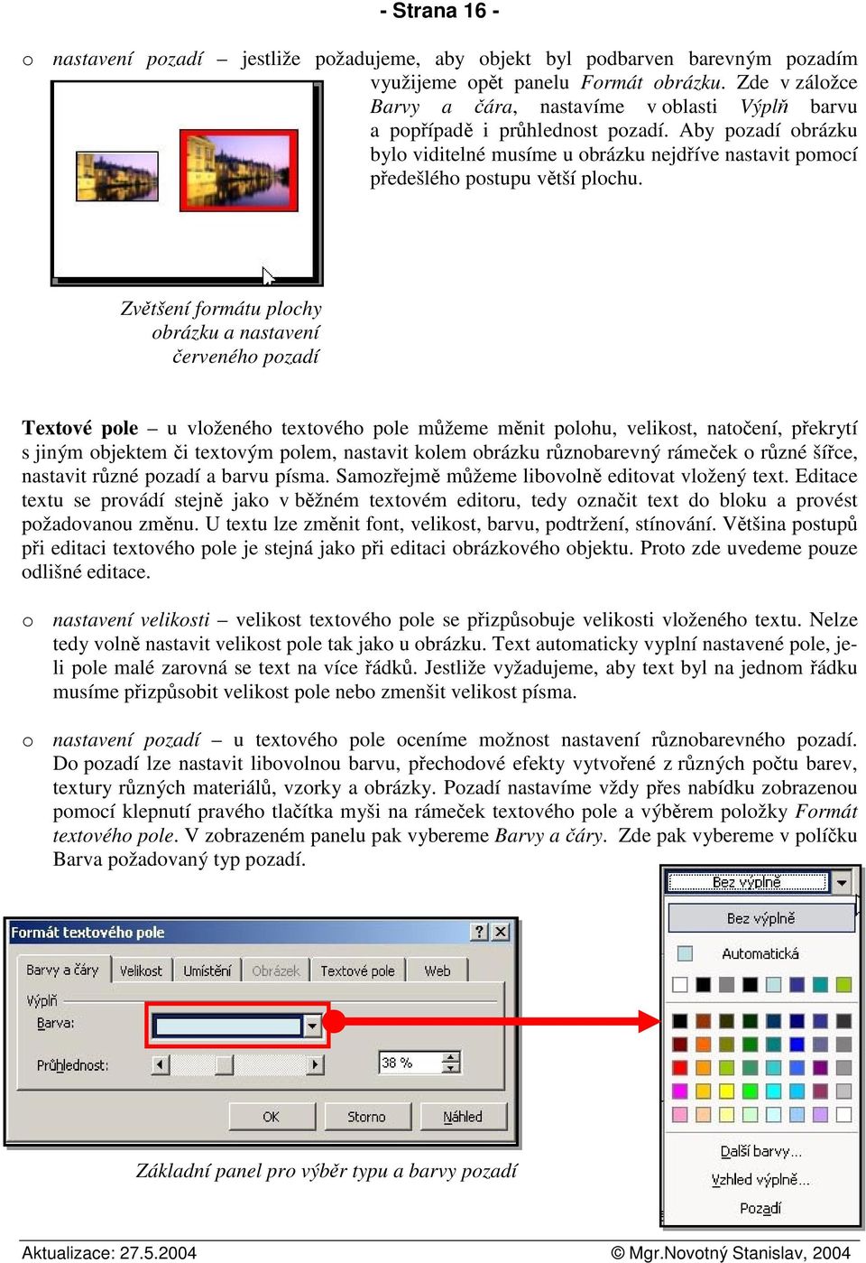 Zvtšení formátu plochy obrázku a nastavení erveného pozadí Textové pole u vloženého textového pole mžeme mnit polohu, velikost, natoení, pekrytí s jiným objektem i textovým polem, nastavit kolem