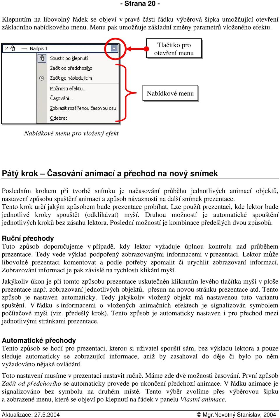 objekt, nastavení zpsobu spuštní animací a zpsob návaznosti na další snímek prezentace. Tento krok urí jakým zpsobem bude prezentace probíhat.