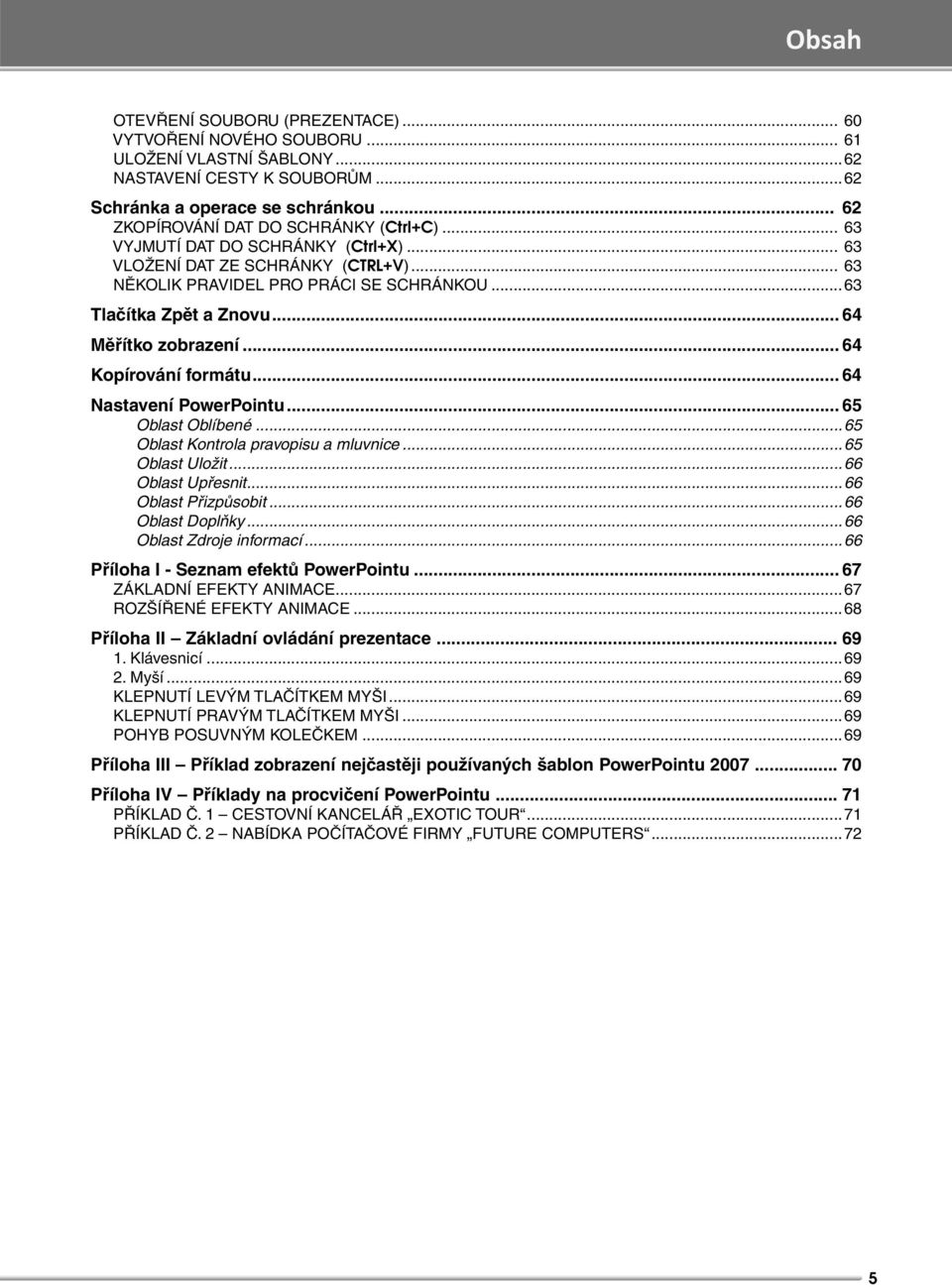 .. 64 Měřítko zobrazení... 64 Kopírování formátu... 64 Nastavení PowerPointu... 65 Oblast Oblíbené...65 Oblast Kontrola pravopisu a mluvnice...65 Oblast Uložit...66 Oblast Upřesnit.