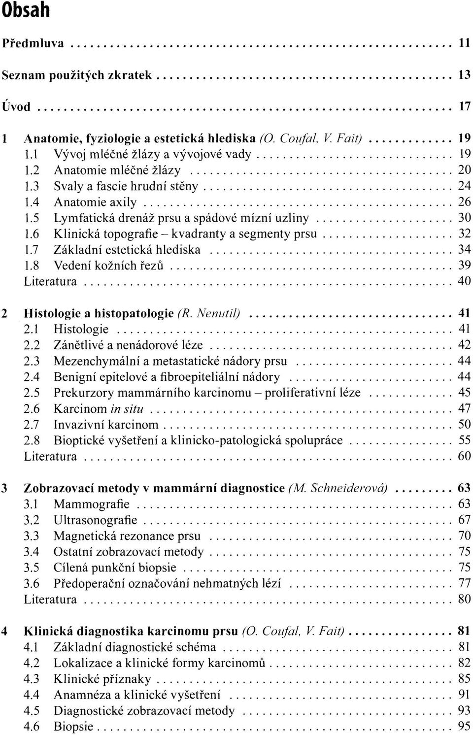 8 Vedení kožních řezů 39 Literatura 40 2 Histologie a histopatologie (R. Nenutil) 41 2.1 Histologie 41 2.2 Zánětlivé a nenádorové léze 42 2.3 Mezenchymální a metastatické nádory prsu 44 2.