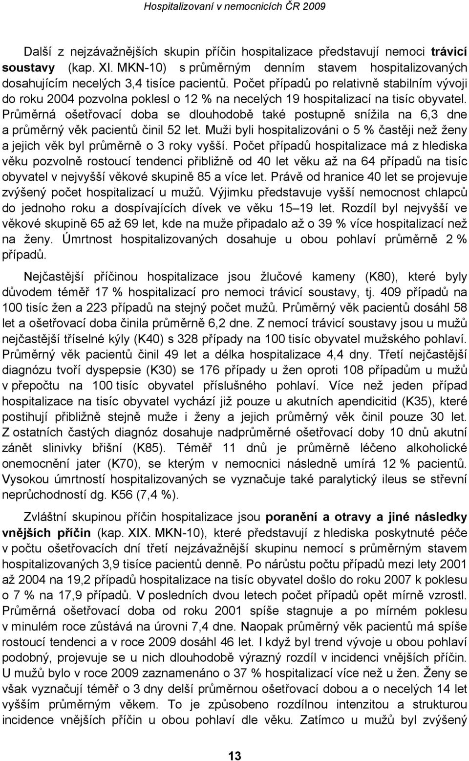 Průměrná ošetřovací doba se dlouhodobě také postupně snížila na 6,3 dne a průměrný věk pacientů činil 52 let. Muži byli hospitalizováni o 5 % častěji než ženy a jejich věk byl průměrně o 3 roky vyšší.