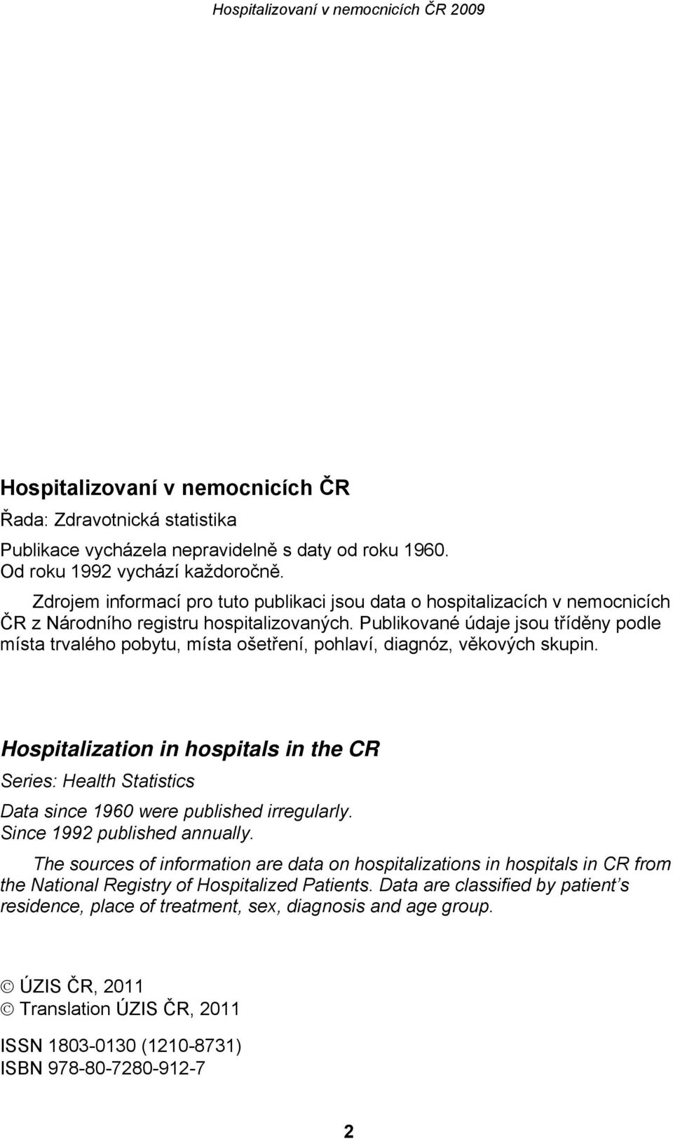 Publikované údaje jsou tříděny podle místa trvalého pobytu, místa ošetření, pohlaví, diagnóz, věkových skupin.