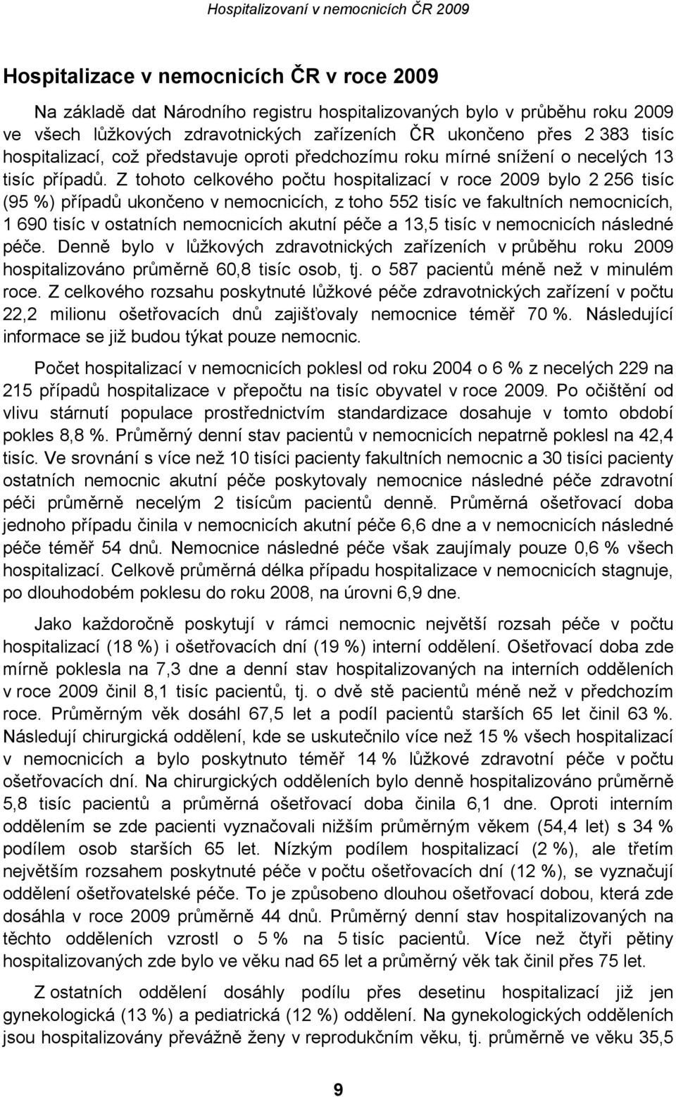 Z tohoto celkového počtu hospitalizací v roce 2009 bylo 2 256 tisíc (95 %) případů ukončeno v nemocnicích, z toho 552 tisíc ve fakultních nemocnicích, 1 690 tisíc v ostatních nemocnicích akutní péče