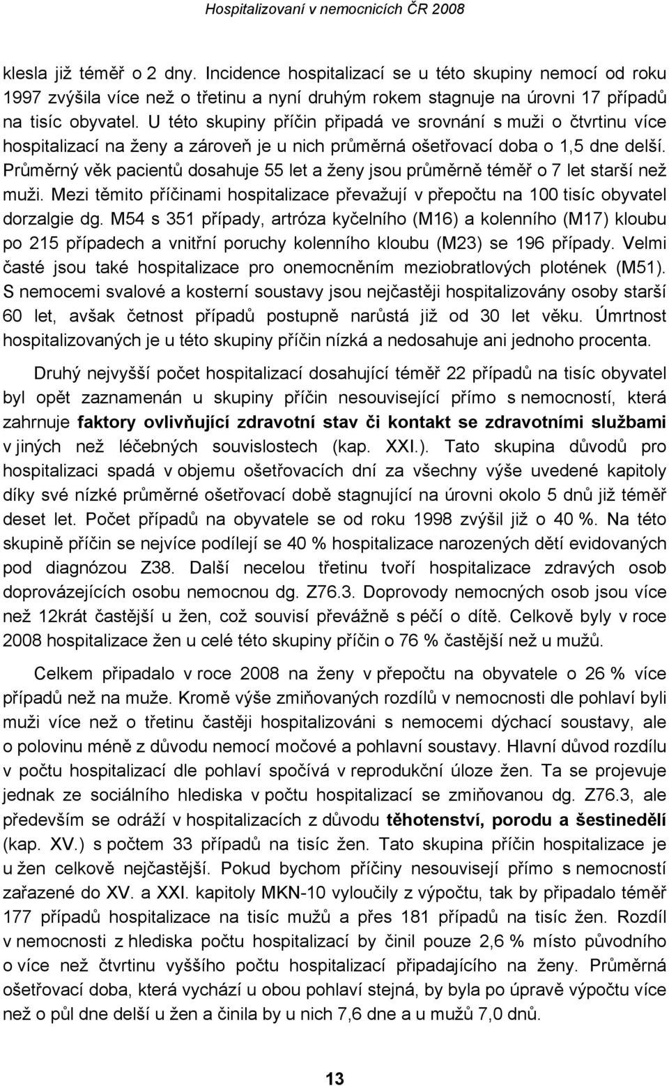 Průměrný věk pacientů dosahuje 55 let a ženy jsou průměrně téměř o 7 let starší než muži. Mezi těmito příčinami hospitalizace převažují v přepočtu na 100 tisíc obyvatel dorzalgie dg.