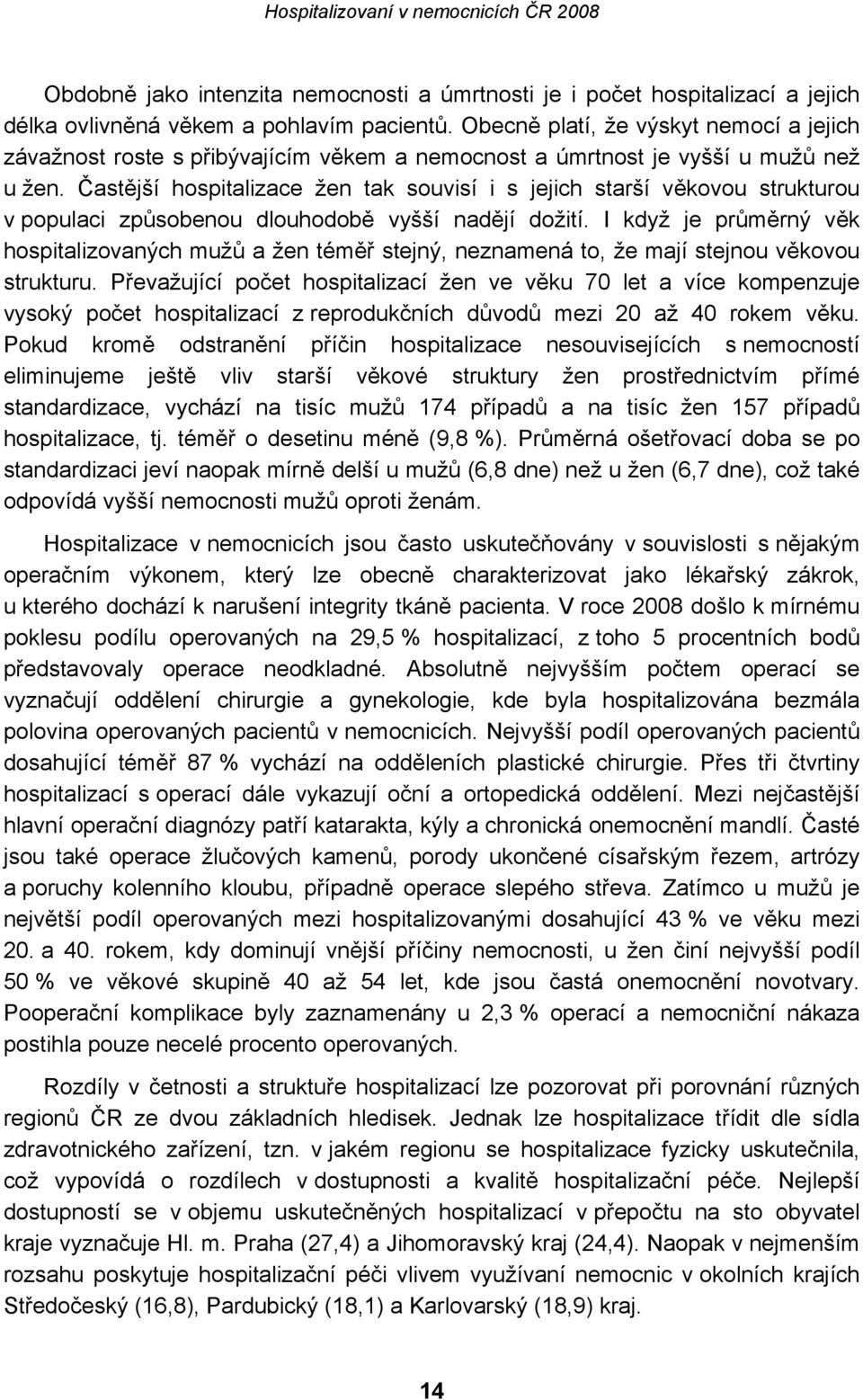 Častější hospitalizace žen tak souvisí i s jejich starší věkovou strukturou v populaci způsobenou dlouhodobě vyšší nadějí dožití.