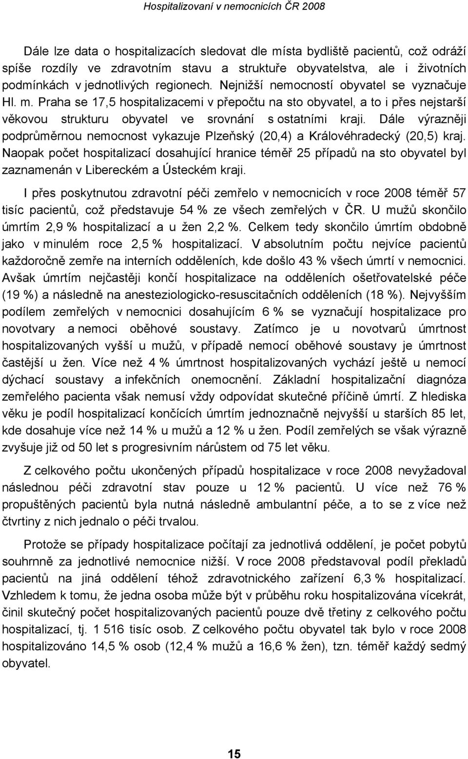 Dále výrazněji podprůměrnou nemocnost vykazuje Plzeňský (20,4) a Královéhradecký (20,5) kraj.