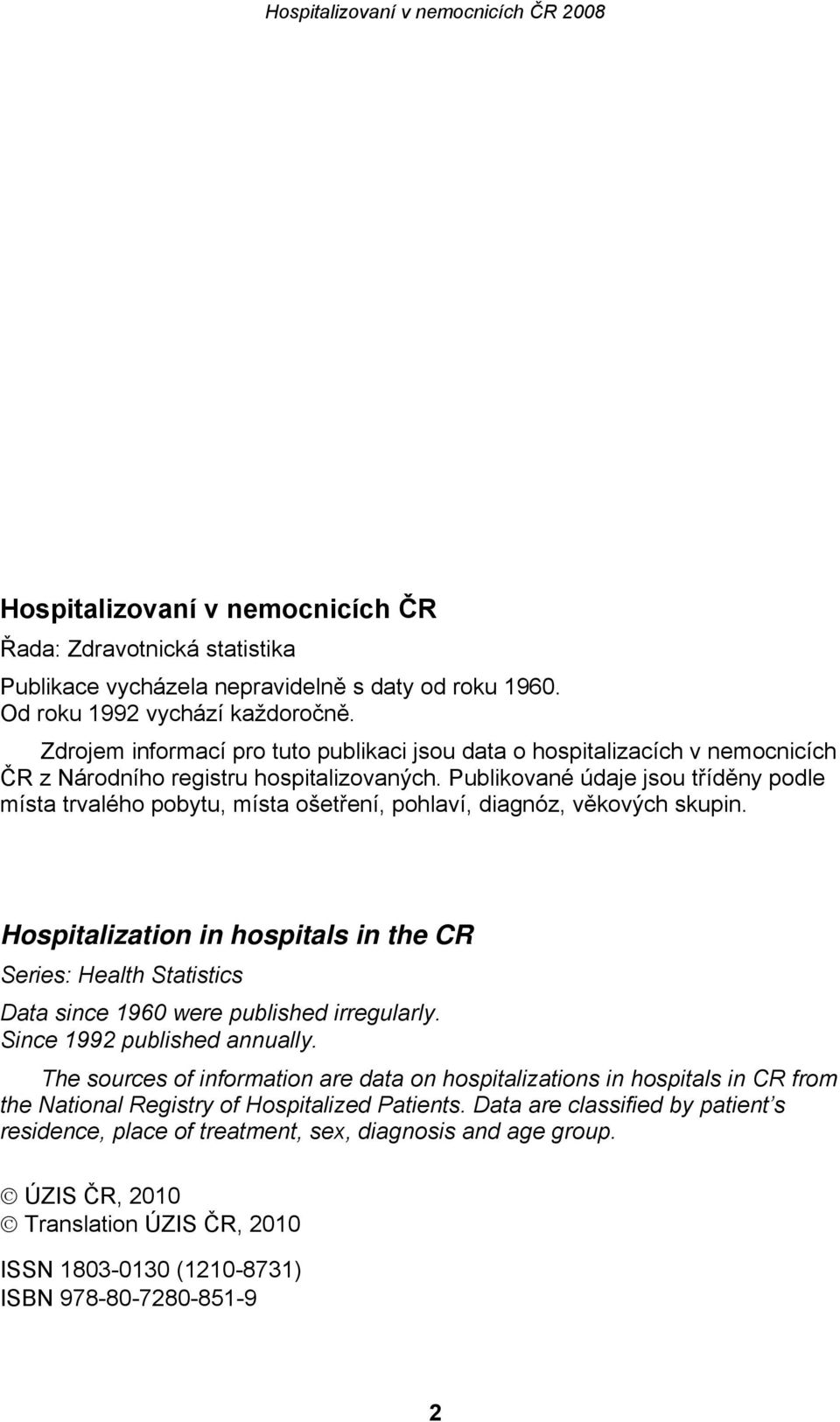 Publikované údaje jsou tříděny podle místa trvalého pobytu, místa ošetření, pohlaví, diagnóz, věkových skupin.