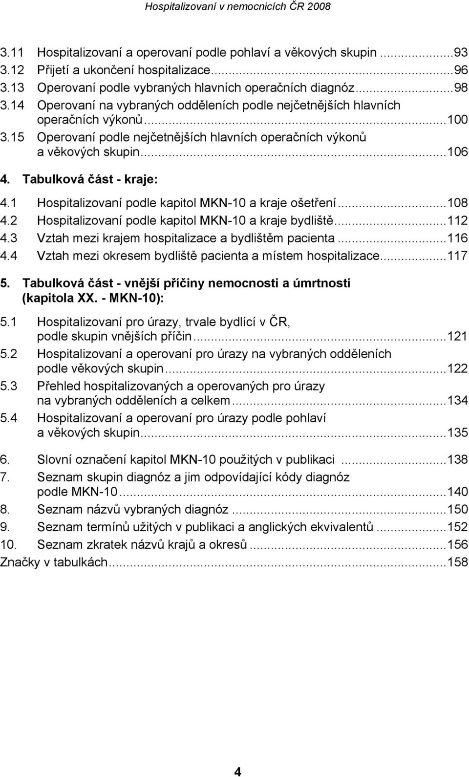 Tabulková část - kraje: 4.1 Hospitalizovaní podle kapitol MKN-10 a kraje ošetření...108 4.2 Hospitalizovaní podle kapitol MKN-10 a kraje bydliště...112 4.