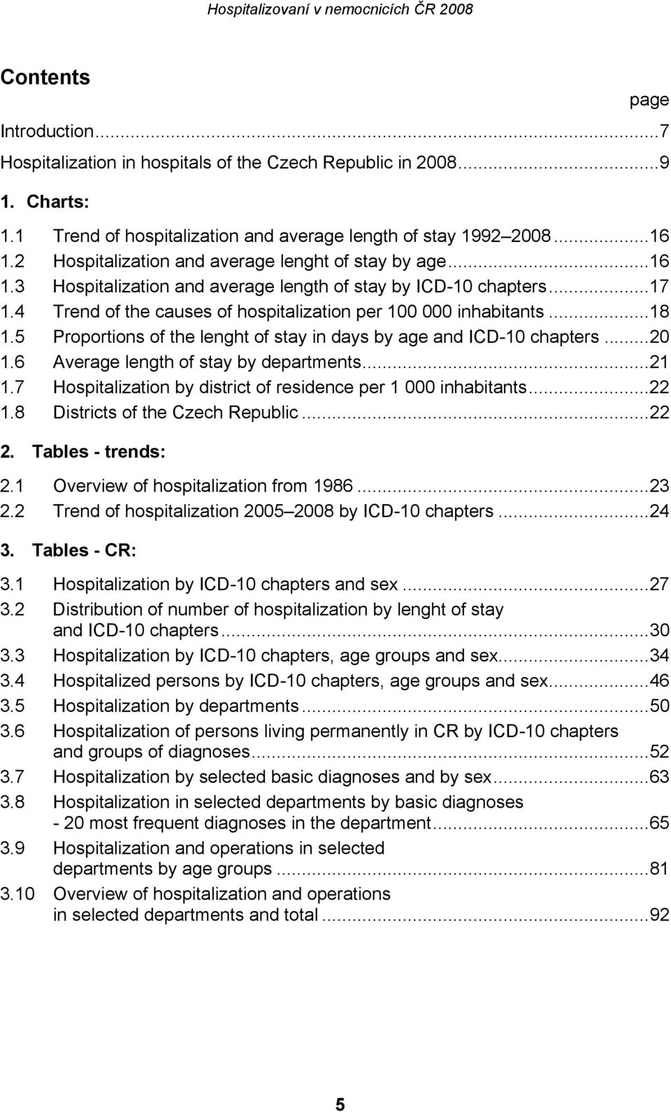 5 Proportions of the lenght of stay in days by age and ICD-10 chapters...20 1.6 Average length of stay by departments...21 1.7 Hospitalization by district of residence per 1 000 inhabitants...22 1.