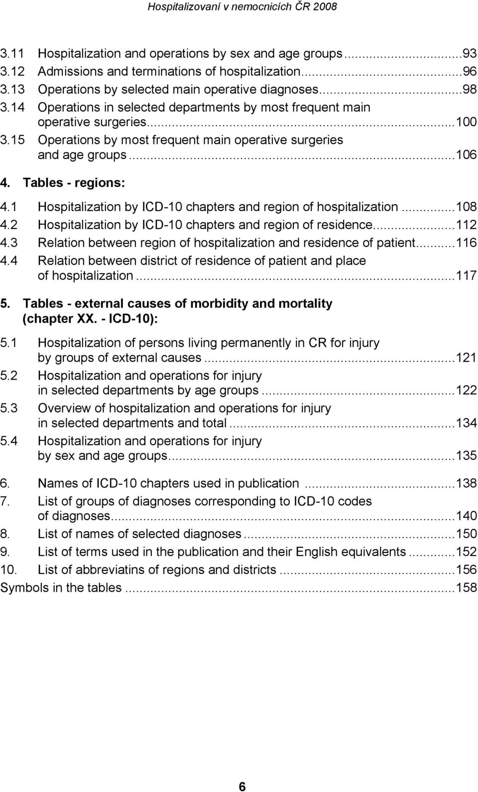 1 Hospitalization by ICD-10 chapters and region of hospitalization...108 4.2 Hospitalization by ICD-10 chapters and region of residence...112 4.