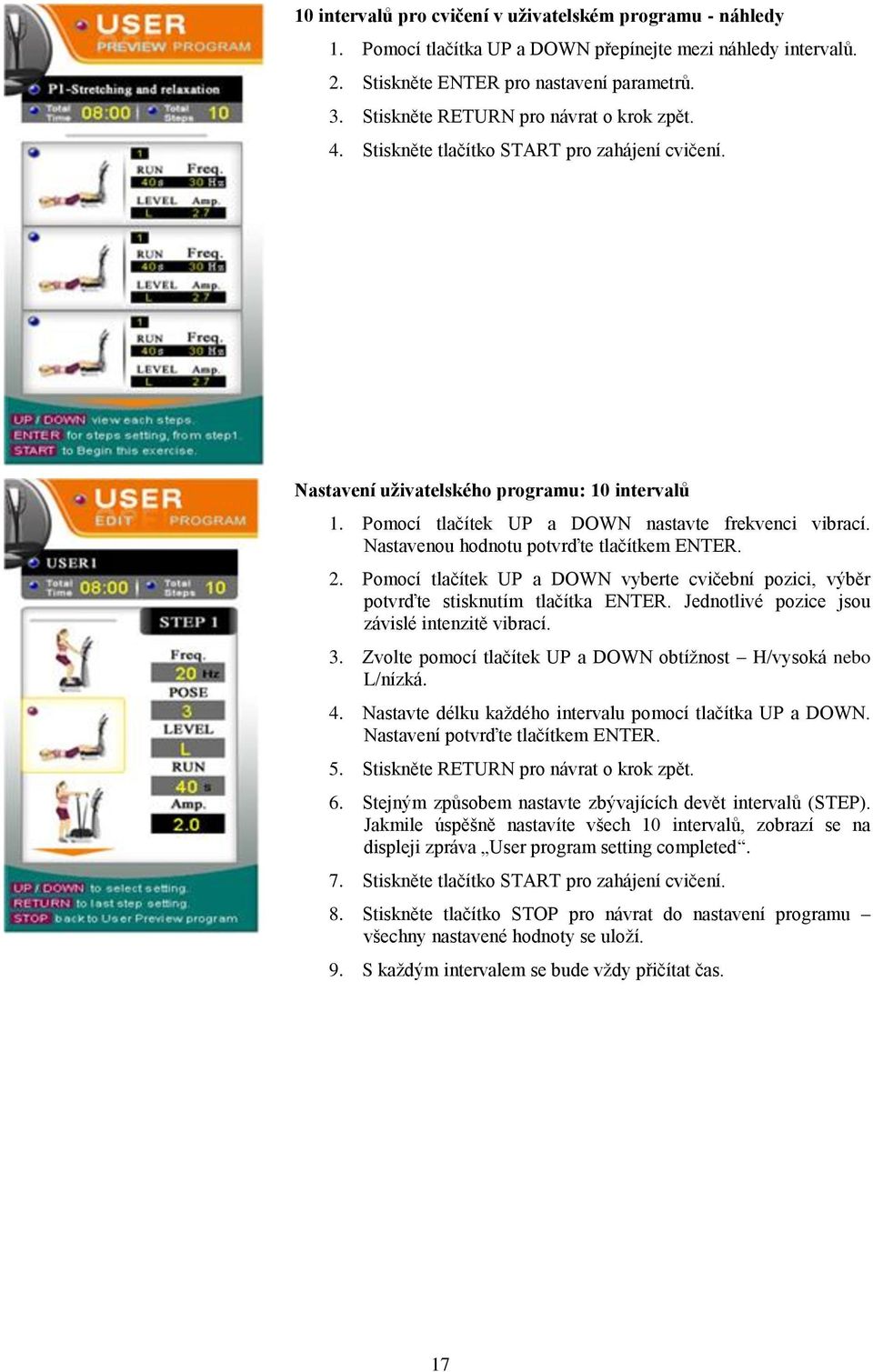 Nastavenou hodnotu potvrďte tlačítkem ENTER. 2. Pomocí tlačítek UP a DOWN vyberte cvičební pozici, výběr potvrďte stisknutím tlačítka ENTER. Jednotlivé pozice jsou závislé intenzitě vibrací. 3.
