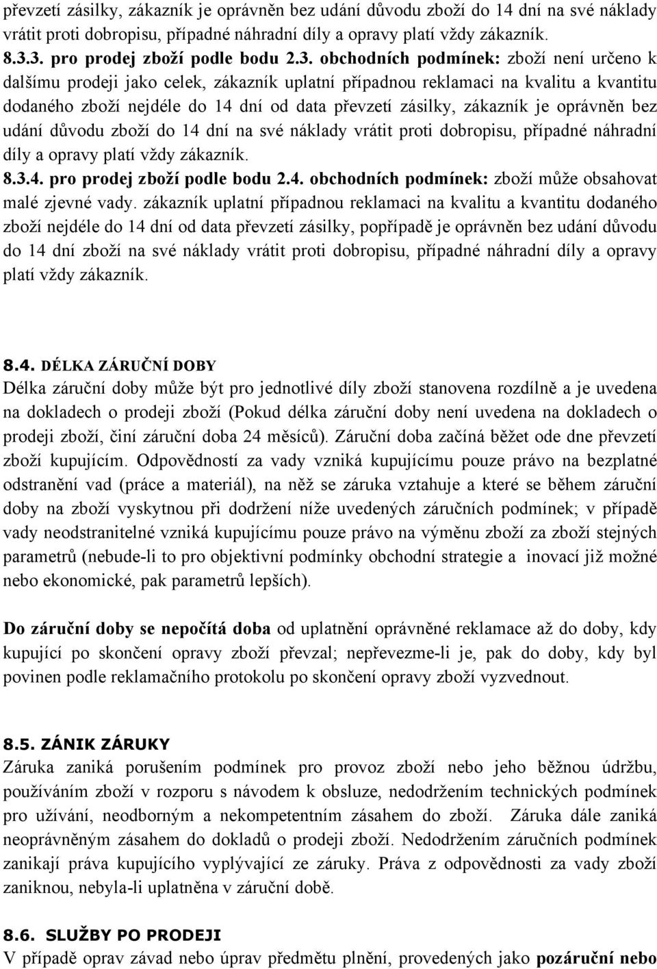 je oprávněn bez udání důvodu zboží do 14 dní na své náklady vrátit proti dobropisu, případné náhradní díly a opravy platí vždy zákazník. 8.3.4. pro prodej zboží podle bodu 2.4. obchodních podmínek: zboží může obsahovat malé zjevné vady.