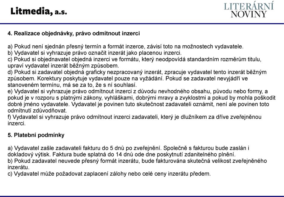 c) Pokud si objednavatel objedná inzerci ve formátu, který neodpovídá standardním rozměrům titulu, upraví vydavatel inzerát běžným způsobem.