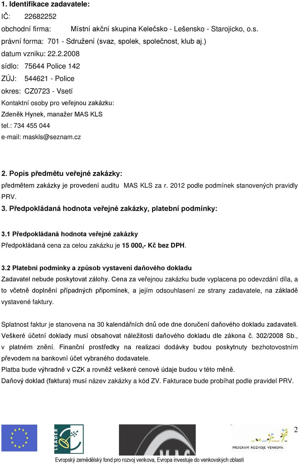 Popis předmětu veřejné zakázky: předmětem zakázky je provedení auditu MAS KLS za r. 2012 podle podmínek stanovených pravidly PRV. 3. Předpokládaná hodnota veřejné zakázky, platební podmínky: 3.