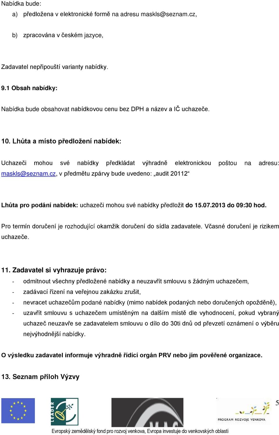 Lhůta a místo předložení nabídek: Uchazeči mohou své nabídky předkládat výhradně elektronickou poštou na adresu: maskls@seznam.