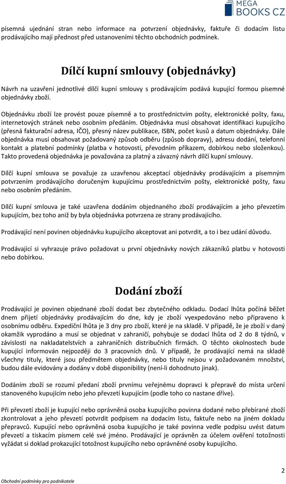 Objednávku zboží lze provést pouze písemně a to prostřednictvím pošty, elektronické pošty, faxu, internetových stránek nebo osobním předáním.