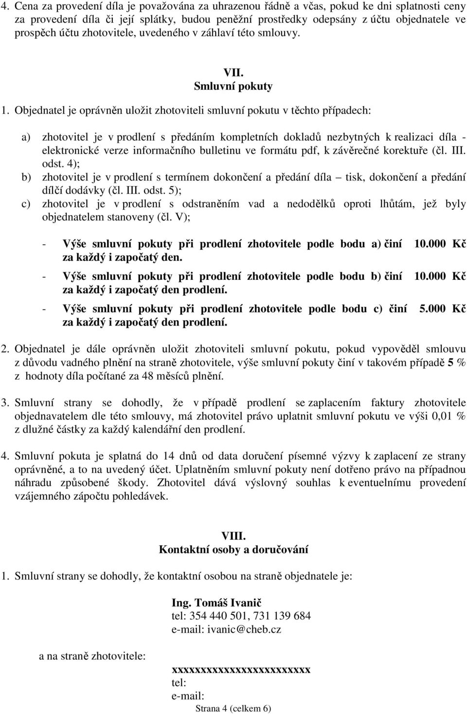 Objednatel je oprávněn uložit zhotoviteli smluvní pokutu v těchto případech: a) zhotovitel je v prodlení s předáním kompletních dokladů nezbytných k realizaci díla - elektronické verze informačního