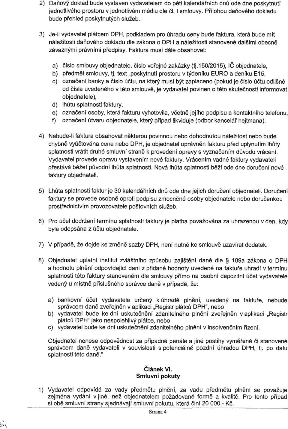 3) Je-li vydavatel plátcem DPH, podkladem pro úhradu ceny bude faktura, která bude mít náležitosti daňového dokladu dle zákona o DPH a náležitosti stanovené dalšími obecně závaznými právními předpisy.