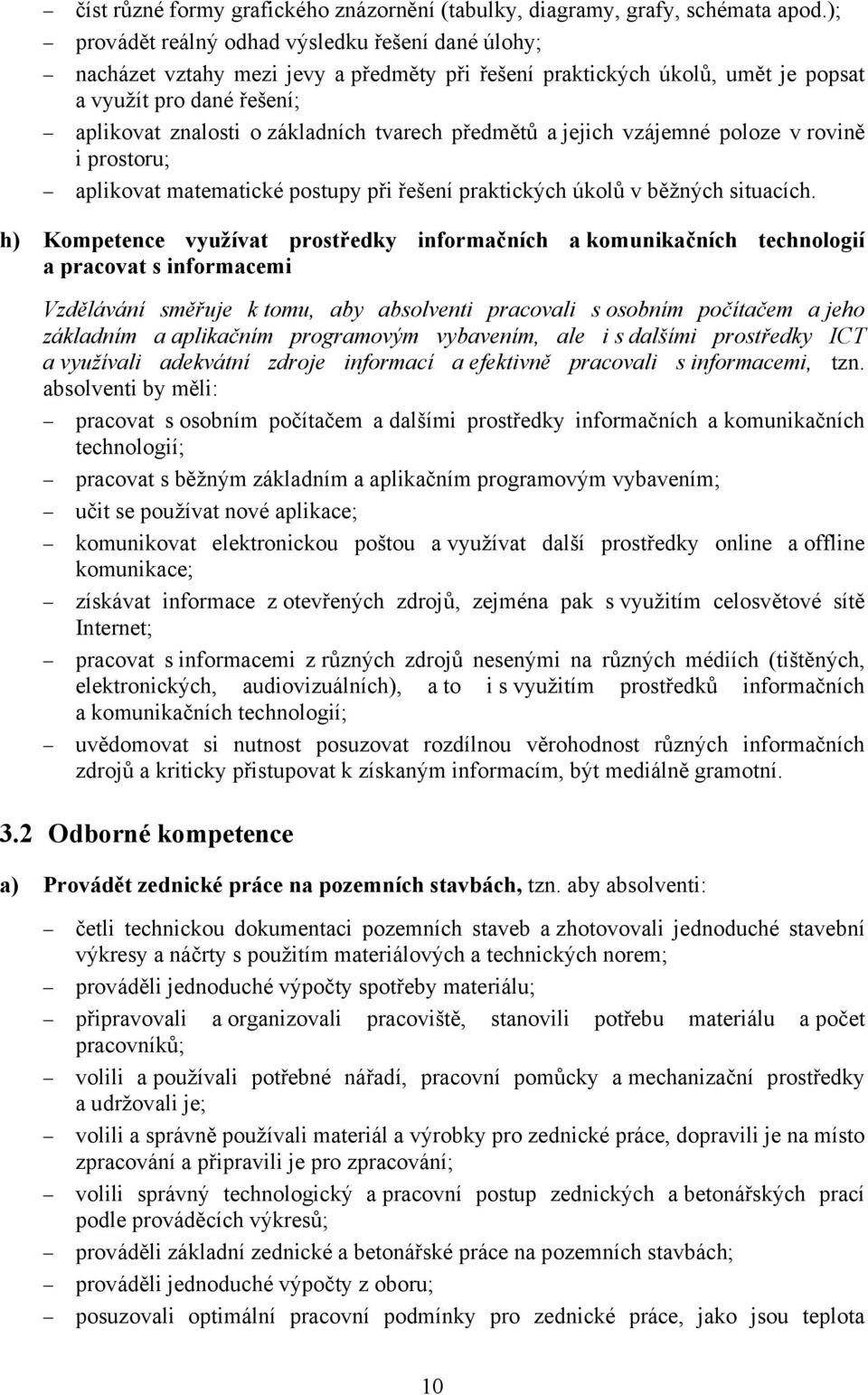 tvarech předmětů a jejich vzájemné poloze v rovině i prostoru; aplikovat matematické postupy při řešení praktických úkolů v běžných situacích.