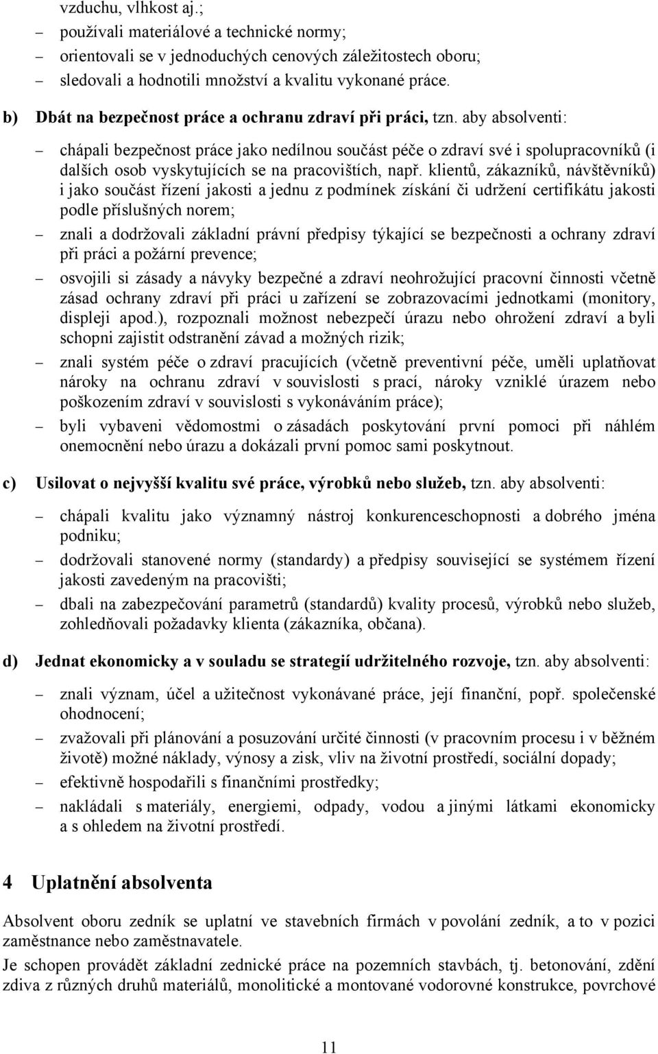 aby absolventi: chápali bezpečnost práce jako nedílnou součást péče o zdraví své i spolupracovníků (i dalších osob vyskytujících se na pracovištích, např.