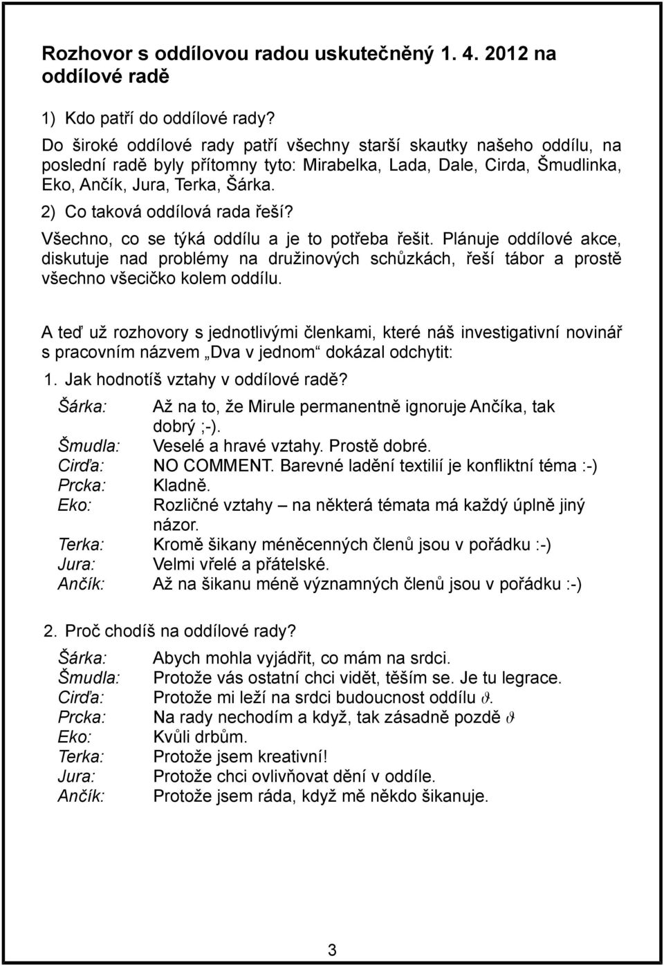 2) Co taková oddílová rada řeší? Všechno, co se týká oddílu a je to potřeba řešit.