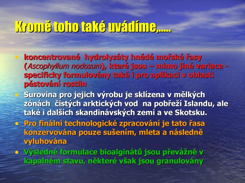 aplikaci v oblasti pěstování rostlin Surovina pro jejich výrobu je sklízena v mělkých zónách čistých arktických vod na pobřeží Islandu,