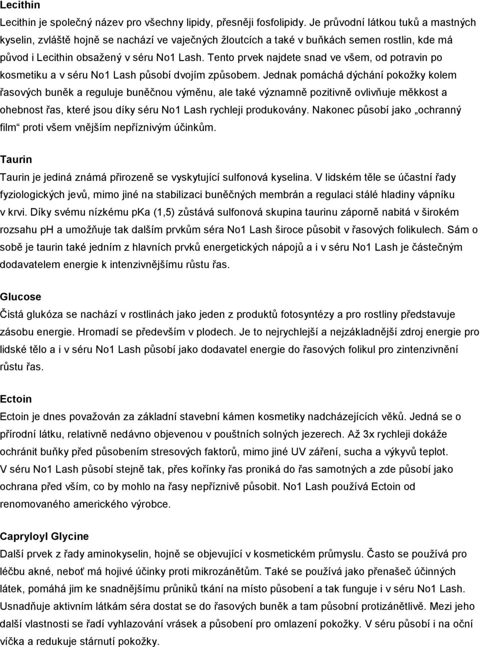 Tento prvek najdete snad ve všem, od potravin po kosmetiku a v séru No1 Lash působí dvojím způsobem.