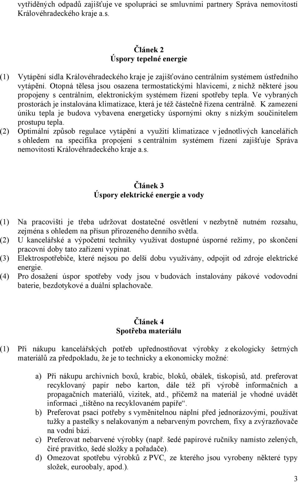 Ve vybraných prostorách je instalována klimatizace, která je též částečně řízena centrálně. K zamezení úniku tepla je budova vybavena energeticky úspornými okny s nízkým součinitelem prostupu tepla.