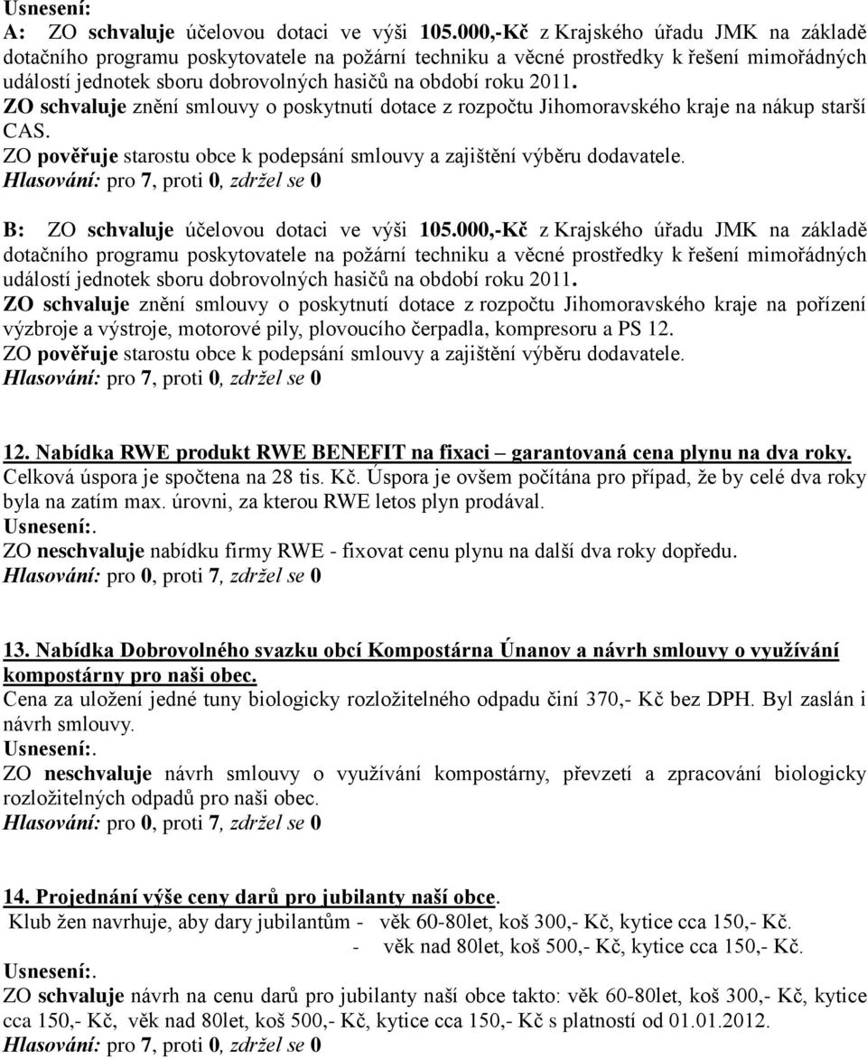 ZO schvaluje znění smlouvy o poskytnutí dotace z rozpočtu Jihomoravského kraje na nákup starší CAS. ZO pověřuje starostu obce k podepsání smlouvy a zajištění výběru dodavatele.