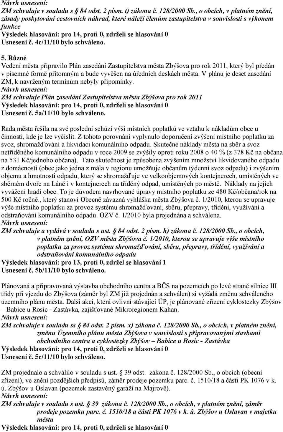 Různé Vedení města připravilo Plán zasedání Zastupitelstva města Zbýšova pro rok 2011, který byl předán v písemné formě přítomným a bude vyvěšen na úředních deskách města.